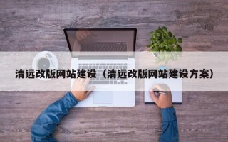 锦州清远改版网站建设（清远改版网站建设方案）