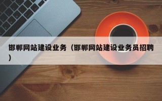 锦州邯郸网站建设业务（邯郸网站建设业务员招聘）