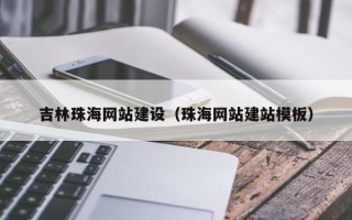 锦州吉林珠海网站建设（珠海网站建站模板）