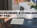 锦州宁乡智能小程序制作厂家（宁乡智能小程序制作厂家电话）
